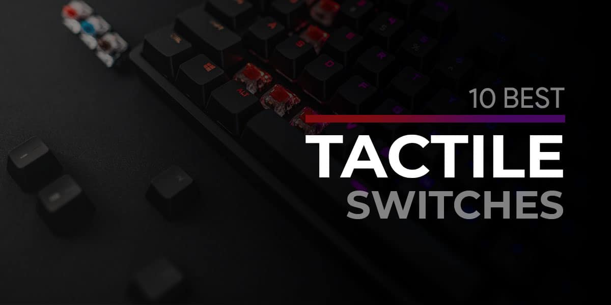 Top 10 Best Tactile Switches For Your Keyboard